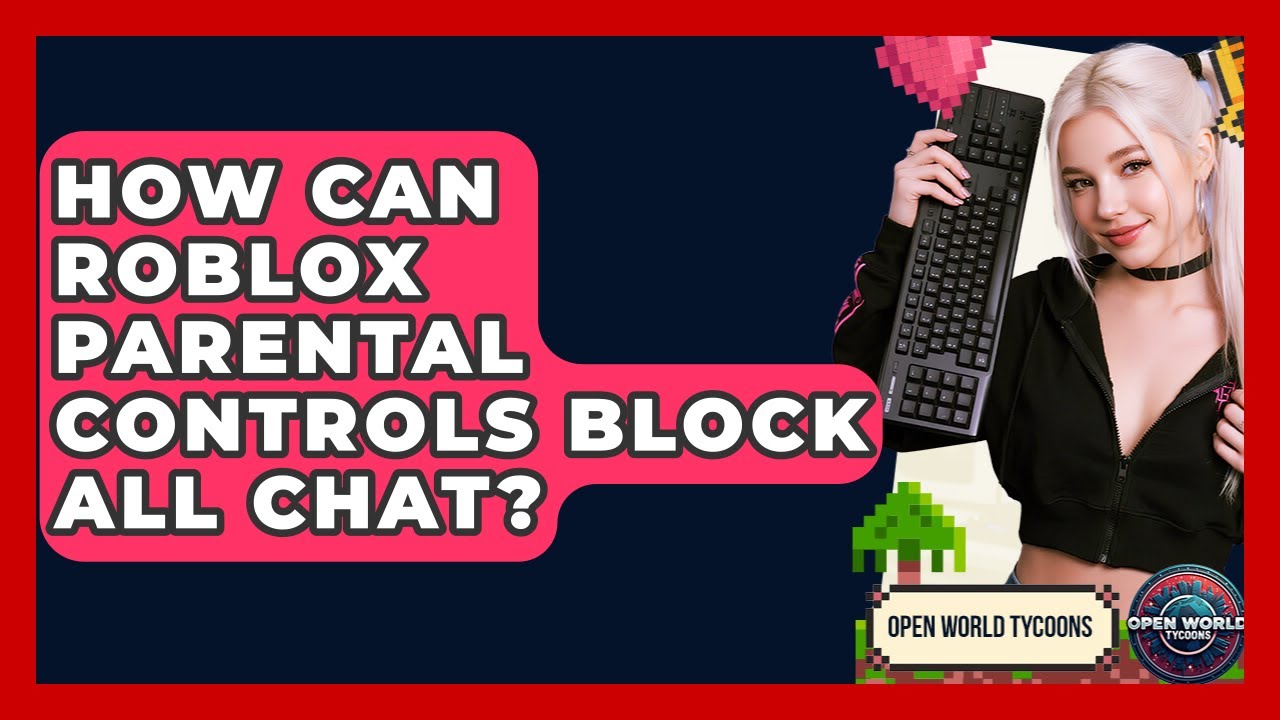 How Can Roblox Parental Controls Block All Chat? - Open World Tycoons