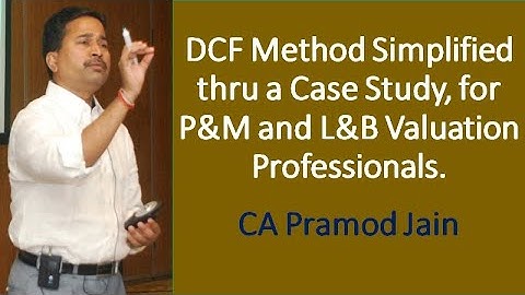 DCF Method Simplified thru a Case Study, for P&M and L&B Valuation Professionals I CA Pramod Jain