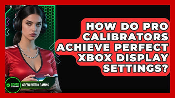 How Do Pro Calibrators Achieve Perfect Xbox Display Settings? - Green Button Gaming