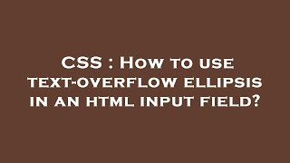 CSS : How to use text-overflow ellipsis in an html input field?