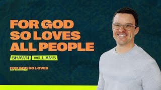 “For God So Loves All People” | Shawn Williams
