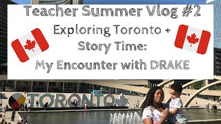 Teacher Summer Vlog #2 | Exploring Toronto | Story Time: Drake Encounter