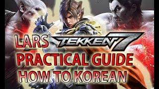 Tekken 7 Lars PRACTICAL Guide - Beginner to KOREAN Series