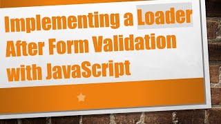 Implementing a Loader After Form Validation with JavaScript