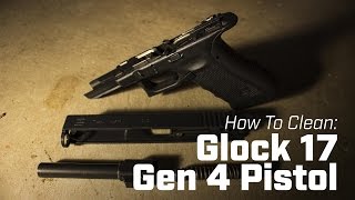 How To Clean: Glock 17 Gen 4 Pistol