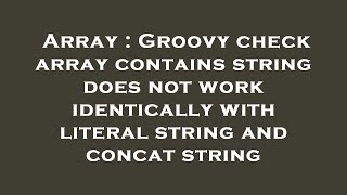Array : Groovy check array contains string does not work identically with literal string and concat