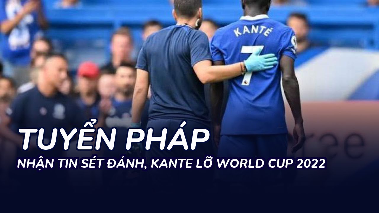 Tuyển Pháp nhận tin sét đánh, Kante lỡ World Cup 2022 - youtube