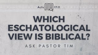 Which Eschatological View is Biblical? - Ask Pastor Tim