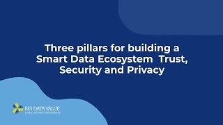 BDV Webinars - Three pillars for building a Smart Data Ecosystem  Trust, Security and Privacy