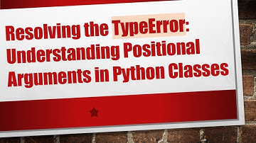 Resolving the TypeError: Understanding Positional Arguments in Python Classes