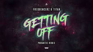 Frequencerz & Titan - Getting Off (Phrantic Remix) (OUT NOW)