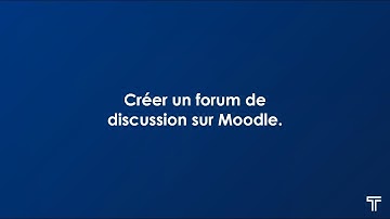 Moodle - Créer et utiliser les forums de discussion sur Moodle.