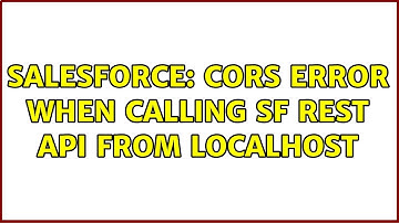 Salesforce: CORS error when calling SF rest api from localhost