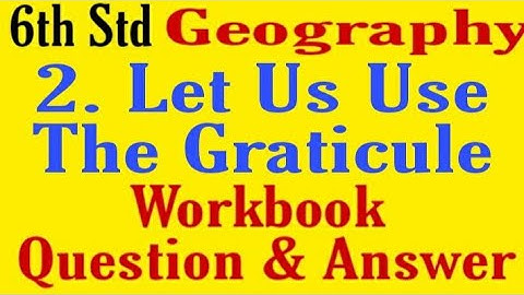 6th Std, Let Us Use The Graticule, Chapter 2, Geography, Workbook Question and Answer