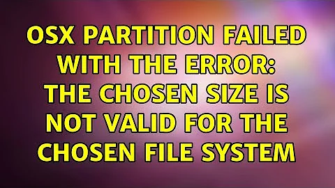 OSX Partition failed with the error: The chosen size is not valid for the chosen file system