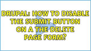 Drupal: How to disable the Submit button on a the delete page form? (2 Solutions!!)