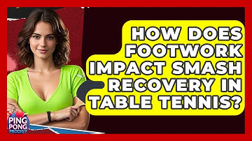 How Does Footwork Impact Smash Recovery In Table Tennis? - Ping Pong Prodigy
