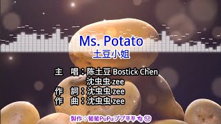 【♪Karaoke Lyrics KTV導唱字幕 カラオケ歌詞 노래방 가사】Ms. Potato 土豆小姐-陈土豆 Bostick Chen / 沈虫虫 zee（陳土豆 沈蟲蟲）