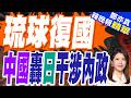 中國出手反制 琉球主權未定再掀輿論｜琉球復國 中國轟日干涉內政｜張延廷.栗正傑.李永萍深度剖析【鄭亦真辣晚報】精華版 @中天新聞CtiNews