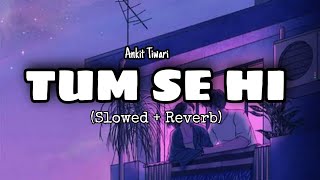 Tum Se Hi [Slowed   Reverb] Lofi Mix| Ankit Tiwari | Sadak 2 |Papa Music Company|New Lofi Song||