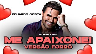 Me Apaixonei • Eduardo Costa • VERSÃO FORRÓ (Dj Mobile RmX) [dia dos namorados]