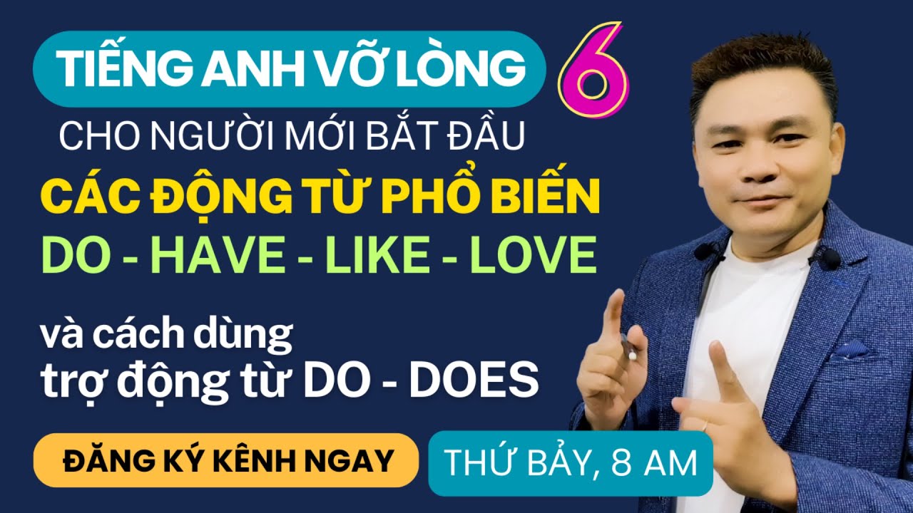 TIẾNG ANH VỠ LÒNG 6: Các động từ phổ biến Do, Have, Like, Love và Cách dùng trợ động từ Do - Does