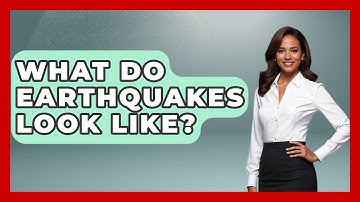 What Do Earthquakes Look Like? - Earth Science Answers