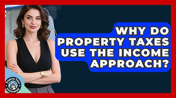 Why Do Property Taxes Use The Income Approach? - Property Taxes Uncovered