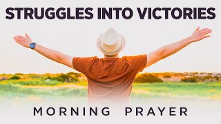 God Will Turn Every Struggle Into Victories | A Blessed Morning Prayer To Start The Day