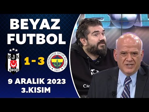 Beyaz Futbol 9 Aralık 2023 3.Kısım / Beşiktaş 1-3 Fenerbahçe