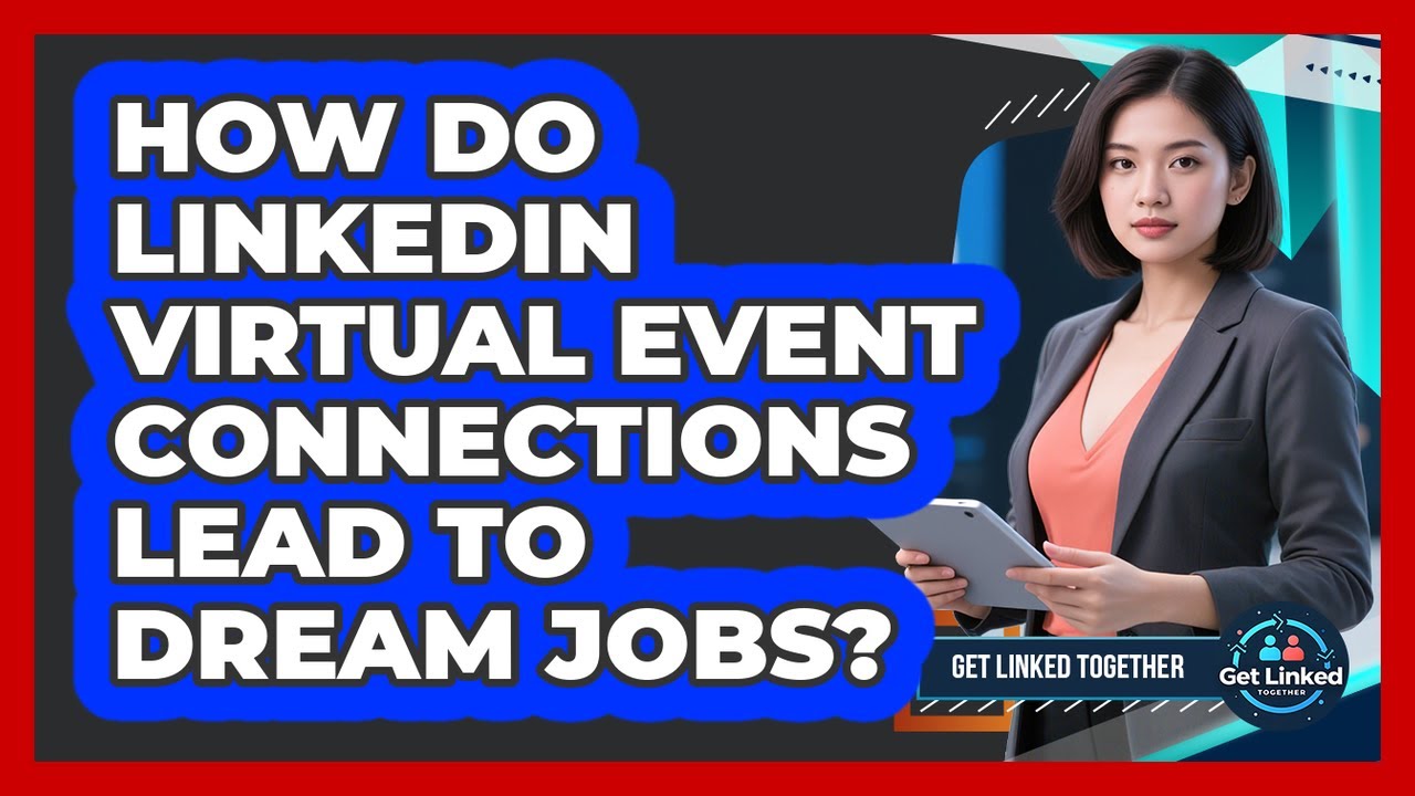 How Do LinkedIn Virtual Event Connections Lead To Dream Jobs? - Get Linked Together