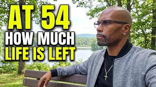 At Age 54 my Life Ahead Of Me is Short, Every Moment Counts