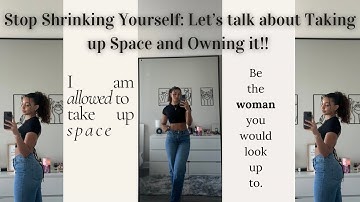 Stop Shrinking Yourself: Lets talk about Taking up Space and Owning it