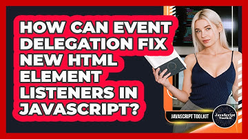 How Can Event Delegation Fix New HTML Element Listeners In JavaScript? - JavaScript Toolkit