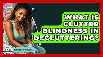 What Is Clutter Blindness In Decluttering? - Homekeeping Handbook
