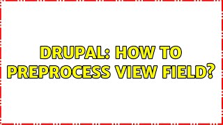 Drupal: How to preprocess view field? (2 Solutions!!)