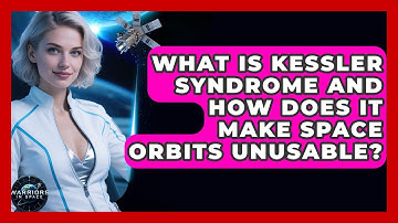 What Is Kessler Syndrome And How Does It Make Space Orbits Unusable? - Warriors In Space