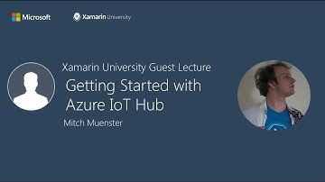 Getting Started with Azure IoT Hub - Mitch Muenster - Xamarin University Guest Lecture