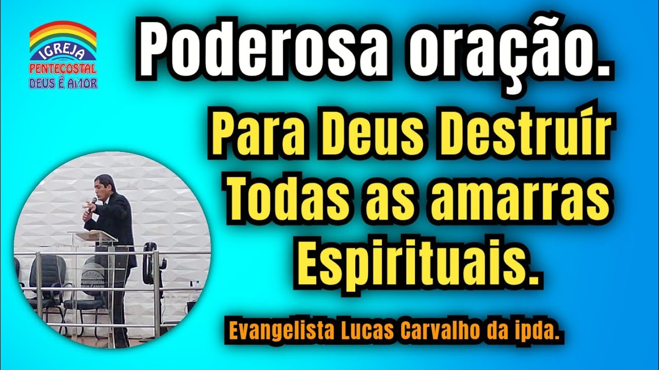 Poderosa Oração. Para Deus destruír todas as amarras espirituais. Evangélista Lucas Carvalho IPDA.