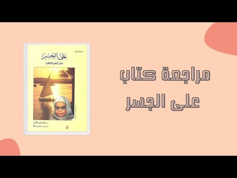 تلخيص ومراجعة كتاب على الجسر بين الحياة والموت للدكتورة عائشة عبد الرحمن بنت الشاطئ