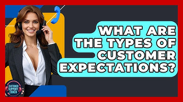 What Are The Types Of Customer Expectations? - Customer Support Coach