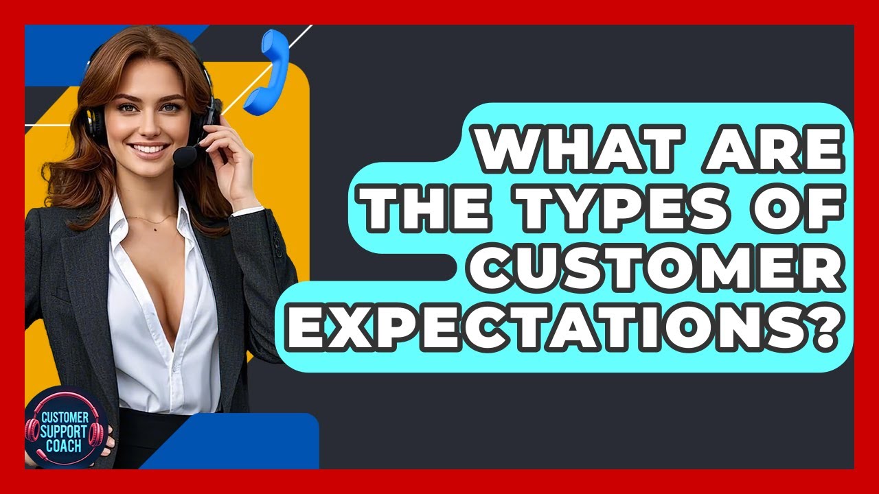 What Are The Types Of Customer Expectations? - Customer Support Coach