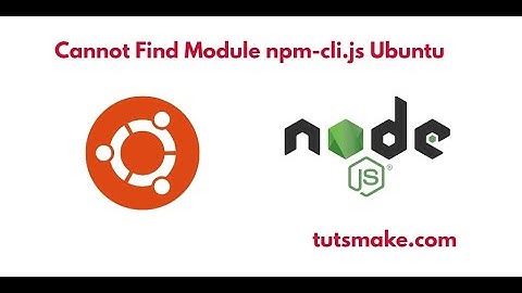 Cannot Find Module npm-cli.js Ubuntu
