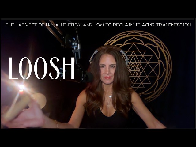 LOOSH 👁️ THE HARVEST OF HUMAN ENERGY & HOW TO RECLAIM IT  — ASMR TRANSMISSION