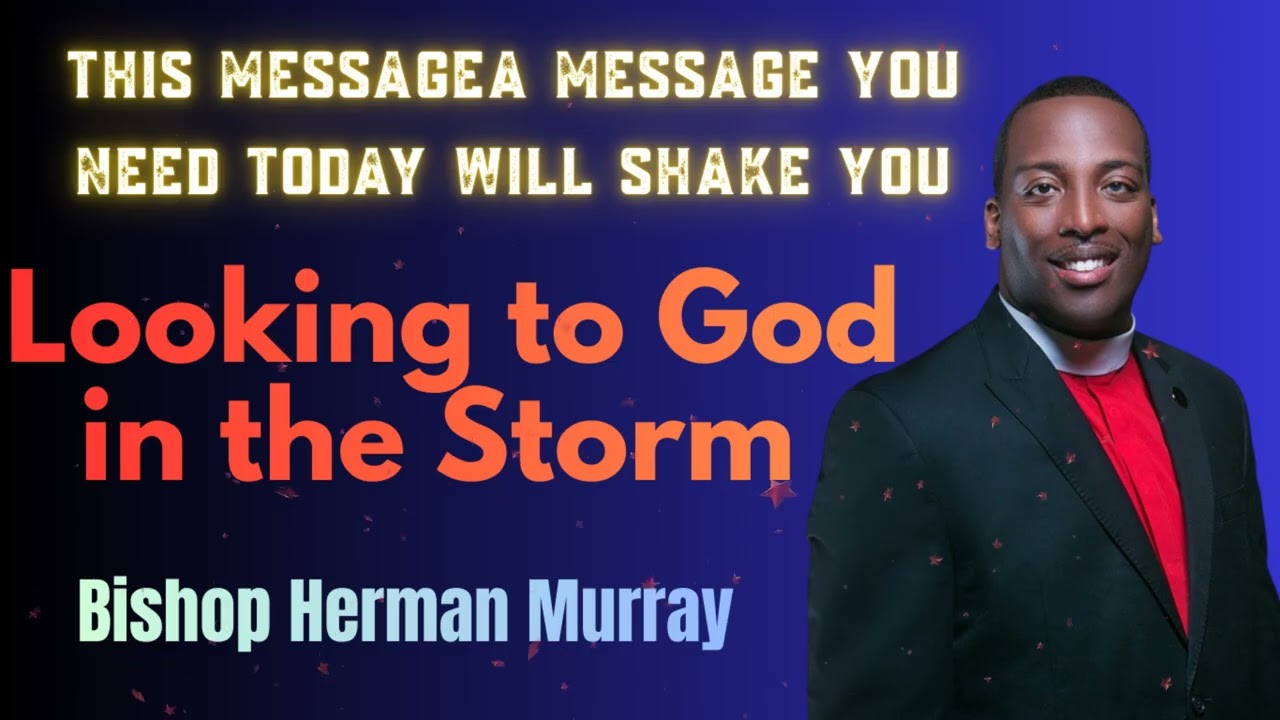 🔥 Bishop Herman Murray |  [GOD MESSAGE] Looking to God in the Storm – A Message You Need Today