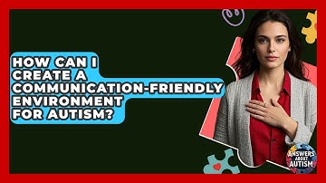 How Can I Create A Communication-friendly Environment For Autism? - Answers About Autism