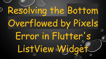 Resolving the Bottom Overflowed by Pixels Error in Flutter