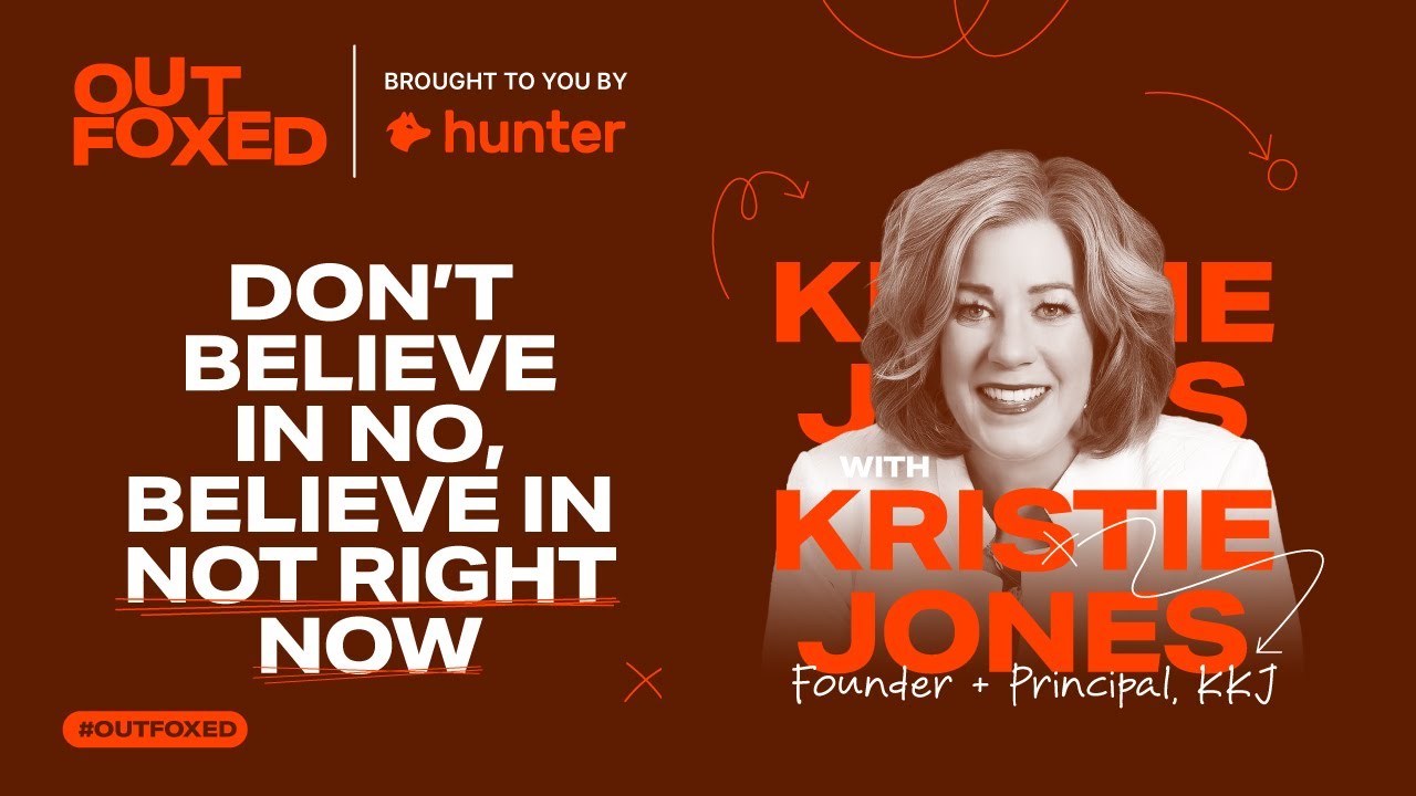 Outfoxed podcast by Hunter.io | Ep. 6 Kristie Jones "Don't believe in no, believe in not right now"