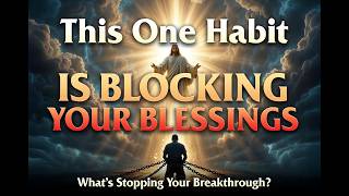 This One Habit Is Blocking Your Blessings || Jesus Over Everything