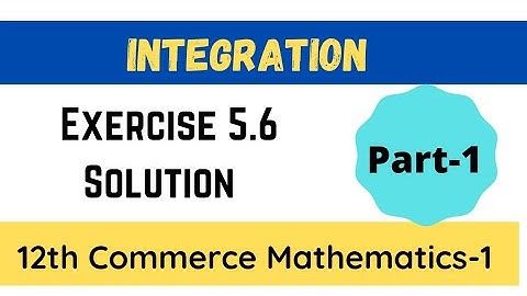 Integration Exercise 5.6 | HSC Commerce Mathematics | Class 12 | Maharashtra Board | Part1